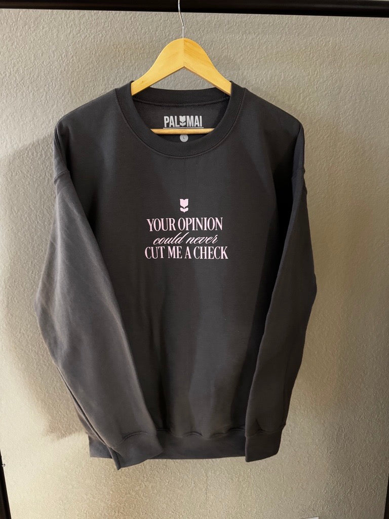Your Opinion Could Never Cut Me a Check Crewneck